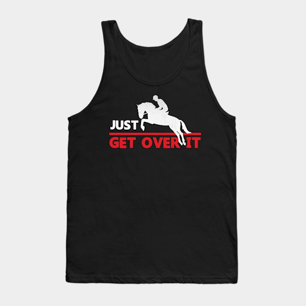 Just Get Over It Funny Equestrian Tank Top by TheLostLatticework